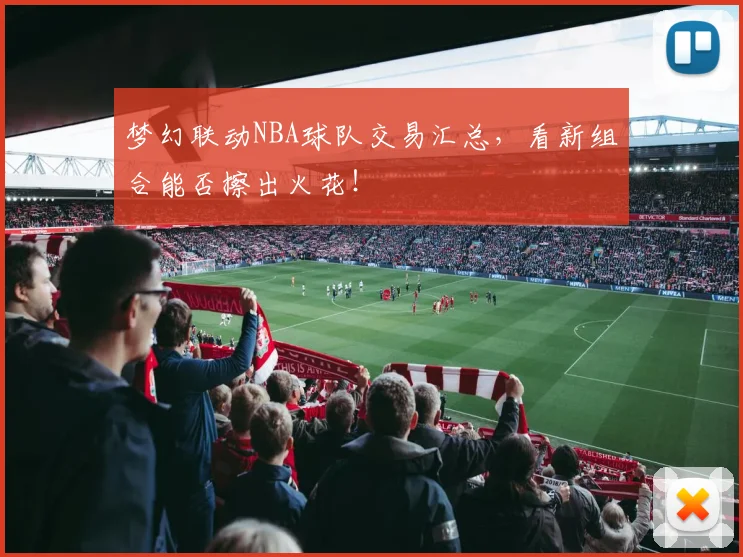 梦幻联动NBA球队交易汇总，看新组合能否擦出火花！